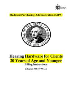 Medicaid Purchasing Administration (MPA)  Hearing Hardware for Clients 20 Years of Age and Younger Billing Instructions [Chapter[removed]WAC]
