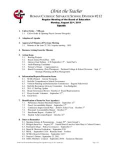 Christ the Teacher ROMAN CATHOLIC SEPARATE SCHOOL DIVISION #212 Regular Meeting of the Board of Education Monday, August 22nd, 2011 Agenda 1. Call to Order – 7:00 p.m.