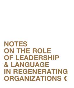 NOTES ON THE ROLE OF LEADERSHIP & LANGUAGE IN REGENERATING ORGANIZATIONS