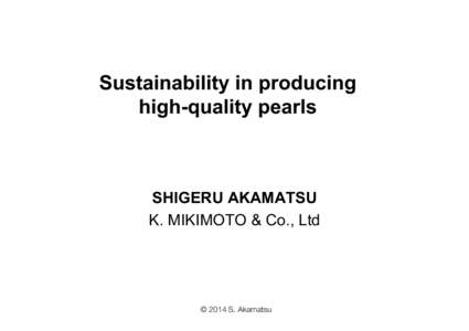 Sustainability in producing high-quality pearls SHIGERU AKAMATSU K. MIKIMOTO & Co., Ltd