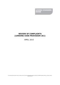 REVIEW OF COMPLAINTS (LENDING CODE PROVISION 261) APRIL 2015 The Lending Standards Board Limited, Company Limited by Guarantee, Registered in England & Wales, NoRegistered Office: 21 Holborn Viaduct, London EC1