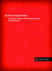 Die Power virtueller Teams Der Polycom® Ratgeber für Konferenzmanagement und Collaboration Die Power virtueller Teams Inhaltsverzeichnis