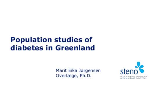 Population studies of diabetes in Greenland Marit Eika Jørgensen Overlæge, Ph.D.  Diabetes is a serious disease