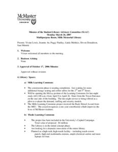 Minutes of the Student Library Advisory Committee (SLAC) Monday March 26, 2007 Multipurpose Room, Mills Memorial Library Present: Vivian Lewis, Jeannie An, Peggy Findlay, Linda Michtics, Devon Donaldson, Sam Minniti 1. W