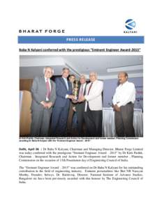 PRESS RELEASE Baba N Kalyani conferred with the prestigious “Eminent Engineer Award-2015” Dr Kirit Parikh, Chairman, Integrated Research and Action for Development and former member, Planning Commission awarding Dr B