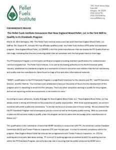 FOR IMMEDIATE RELEASE  The Pellet Fuels Institute Announces that New England Wood Pellet, LLC is the First Mill to Qualify in its Standards Program March 19, 2013 (Arlington, VA) –The Pellet Fuels Institute announced l