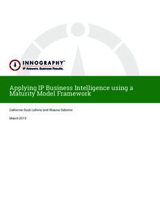 Applying IP Business Intelligence using a Maturity Model Framework Catherine Duck Lafrenz and Shauna Osborne March 2015  Table of Contents