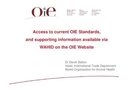 Access to current OIE Standards, and supporting information available via WAHID on the OIE Website Dr Derek Belton Head, International Trade Department
