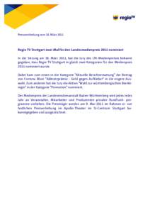 Pressemitteilung vom 18. März[removed]Regio TV Stuttgart zwei Mal für den Landesmedienpreis 2011 nominiert In der Sitzung am 18. März 2011, hat die Jury des LfK-Medienpreises bekannt gegeben, dass Regio TV Stuttgart in 