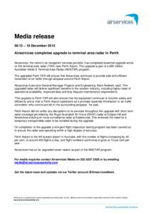 Media release 56/12 – 19 December 2012 Airservices completes upgrade to terminal area radar in Perth Airservices, the nation’s air navigation services provider, has completed essential upgrade works on the terminal a