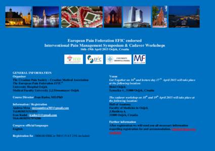 European Pain Federation EFIC endorsed Interventional Pain Management Symposium & Cadaver Workshops 16th–19th April 2015 Osijek, Croatia GENERAL INFORMATION Organiser