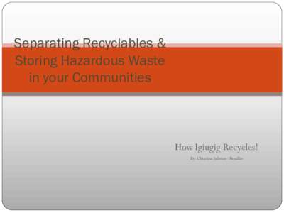 Separating Recyclables & Storing Hazardous Waste in your Communities How Igiugig Recycles! By: Christina Salmon-Wassillie