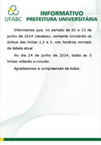 Informamos que, no período de 02 a 23 de junho de[removed]recesso), somente circularão os ônibus das linhas 1,3 e 5, nos horários normais da tabela atual. No dia 24 de junho de 2014, todas as 5 linhas voltarão a circu