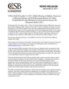NEWS RELEASE November 9, 2011 CSB to Hold November 16, 2011, Public Meeting in Gallatin, Tennessee to Release Findings and Draft Recommendations into Three Combustible Iron Dust Related Accidents that Occurred at the