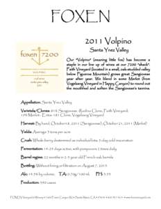 FOXEN 2011 Volpino Santa Ynez Valley Our “Volpino” (meaning little fox) has become a staple in our line up of wines at our 7200 “shack”. Faith Vineyard (located in a small, oak-studded valley