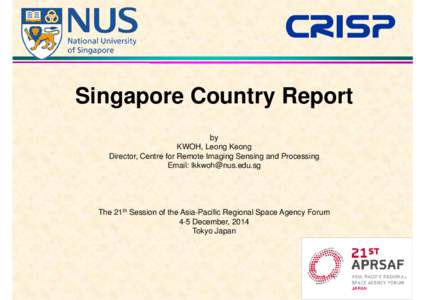 Singapore Country Report by KWOH, Leong Keong Director, Centre for Remote Imaging Sensing and Processing Email: 