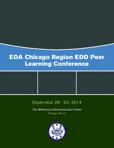 EDA Chicago Region EDD Peer Learning Conference September[removed], 2014 The Millennium Knickerbocker Hotel Chicago, Illinois