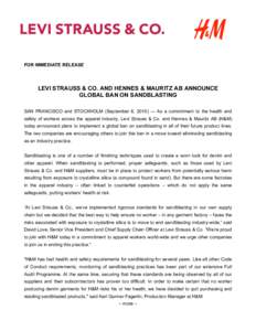 FOR IMMEDIATE RELEASE  LEVI STRAUSS & CO. AND HENNES & MAURITZ AB ANNOUNCE GLOBAL BAN ON SANDBLASTING SAN FRANCISCO and STOCKHOLM (September 8, 2010) — As a commitment to the health and safety of workers across the app