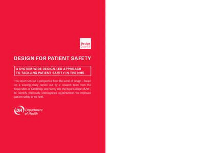 DESIGN FOR PATIENT SAFETY A SYSTEM-WIDE DESIGN-LED APPROACH TO TACKLING PATIENT SAFETY IN THE NHS This report sets out a perspective from the world of design – based on a scoping study carried out by a research team fr