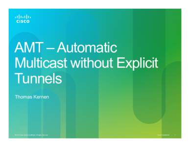 AMT – Automatic Multicast without Explicit Tunnels Thomas Kernen  © 2010 Cisco and/or its affiliates. All rights reserved.