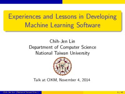 Experiences and Lessons in Developing Machine Learning Software Chih-Jen Lin Department of Computer Science National Taiwan University