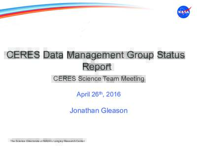 CERES Data Management Group Status Report CERES Science Team Meeting April 26th, 2016  Jonathan Gleason