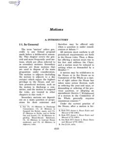 Motions A. INTRODUCTORY § 1. In General The term ‘‘motion’’ refers generally to any formal proposal made before a deliberative assembly. This chapter covers the general and more frequently used motions, which ar