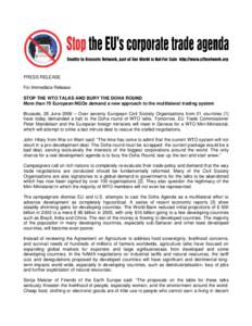 PRESS RELEASE For Immediate Release STOP THE WTO TALKS AND BURY THE DOHA ROUND More than 70 European NGOs demand a new approach to the multilateral trading system Brussels, 28 June 2006 – Over seventy European Civil So