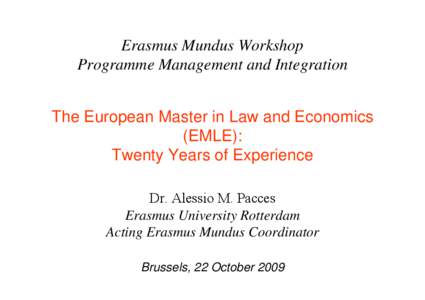 Erasmus Mundus Workshop Programme Management and Integration The European Master in Law and Economics (EMLE): Twenty Years of Experience Dr. Alessio M. Pacces