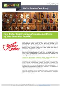 Guitar Center Case Study  How Guitar Center cut proof management time by over 90% with ProofHQ Guitar Center is the world’s largest retailer of musical instruments with 230 brick-and-mortar stores across the U.S. along