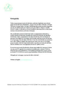 Portugisiska Todos os que possuem recetor de televisão, conforme a legislação sueca devem pagar taxa de televisão à Radiotjänst. Graças à taxa de rádio e televisão, a Sveriges Television, Sveriges Radio e Sveri