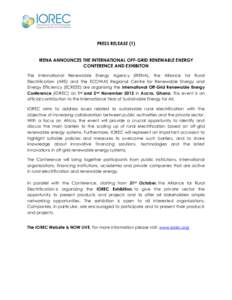 PRESS RELEASE (1) IRENA ANNOUNCES THE INTERNATIONAL OFF-GRID RENEWABLE ENERGY CONFERENCE AND EXHIBITON The International Renewable Energy Agency (IRENA), the Alliance for Rural Electrification (ARE) and the ECOWAS Region