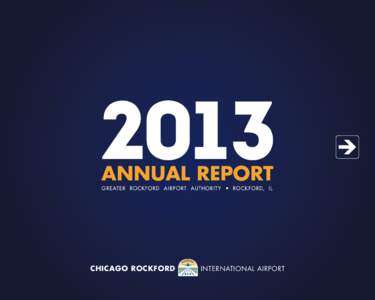 2013 annual report gre ater ro ckfo rd airp o rt auth o rit y • Ro ckford, Il CHICAGO ROCKFORD