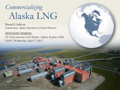 Commercializing  Alaska LNG Daniel S. Sullivan Commissioner, Alaska Department of Natural Resources