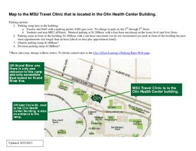 Map to the MSU Travel Clinic that is located in the Olin Health Center Building. Parking options: 1. Parking ramp next to the building: a. Faculty and Staff with a parking permit AND gate card: No charge to park on the 2