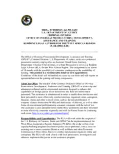 TRIAL ATTORNEY, GS[removed]U.S. DEPARTMENT OF JUSTICE CRIMINAL DIVISION OFFICE OF OVERSEAS PROSECUTORIAL DEVELOPMENT, ASSISTANCE AND TRAINING RESIDENT LEGAL ADVISOR FOR THE WEST AFRICAN REGION 13-CR-OPDAT-003