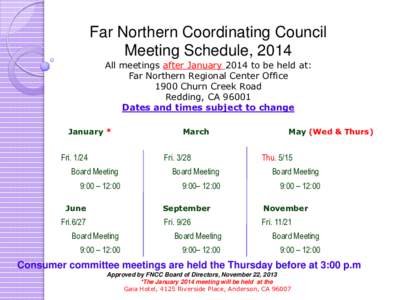Far Northern Coordinating Council Meeting Schedule, 2014 All meetings after January 2014 to be held at: Far Northern Regional Center Office 1900 Churn Creek Road Redding, CA 96001
