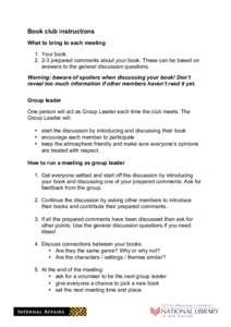 Book club instructions What to bring to each meeting 1. Your book[removed]prepared comments about your book. These can be based on answers to the general discussion questions. Warning: beware of spoilers when discussing 