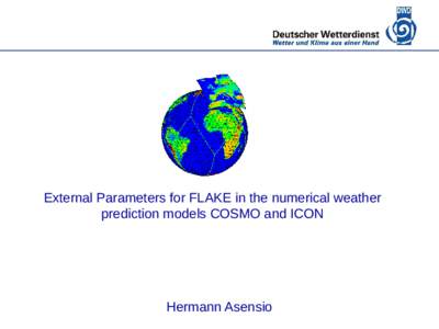 Deutscher Wetterdienst  External Parameters for FLAKE in the numerical weather prediction models COSMO and ICON  Hermann Asensio