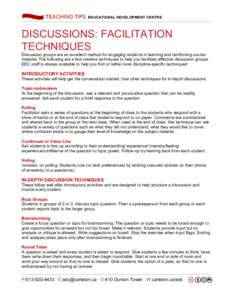  	
  TEACHING TIPS EDUCATIONAL DEVELOPMENT CENTRE 	
    DISCUSSIONS: FACILITATION TECHNIQUES Discussion groups are an excellent method for engaging students in learning and reinforcing course material. The following a