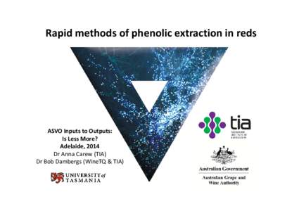 Rapid methods of phenolic extraction in reds  ASVO Inputs to Outputs:  Is Less More? Adelaide, 2014 Dr Anna Carew (TIA)