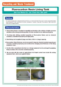 Recycling and Waste Treatment Fluorocarbon Resin Lining Tank Goh Iron Works Co., Ltd. (Tarui-cho, Gifu pref) Outline ・For liquid storage tanks of waste liquids and the like, conventional steel tanks can not store unspe