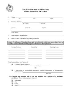 THE LAW SOCIETY OF MANITOBA APPLICATION FOR A PARDON 1. Name: last