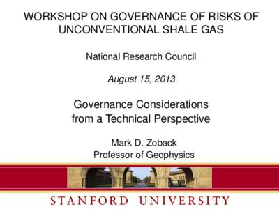 WORKSHOP ON GOVERNANCE OF RISKS OF UNCONVENTIONAL SHALE GAS National Research Council August 15, 2013  Governance Considerations