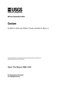 Mineral Commodity Proﬁles  Cesium By William C. Butterman, William E. Brooks, and Robert G. Reese, Jr.  Any use of trade, ﬁrm, or product names is for descriptive purposes only and does not