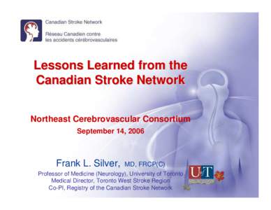 Lessons Learned from the Canadian Stroke Network Northeast Cerebrovascular Consortium September 14, 2006  Frank L. Silver,