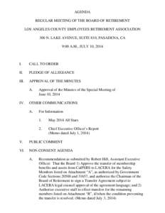 AGENDA REGULAR MEETING OF THE BOARD OF RETIREMENT LOS ANGELES COUNTY EMPLOYEES RETIREMENT ASSOCIATION 300 N. LAKE AVENUE, SUITE 810, PASADENA, CA 9:00 A.M., JULY 10, 2014