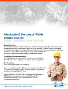 Mechanical Testing of Welds Online Course Course Overview: In this course you will learn the methods of mechanical testing of welds. The tensile test, soundness tests such as bend test, nick-break test and fillet weld te