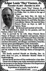 Edgar Louis ‘Tiny’ Usener, Jr. November 16, [removed]December 12, 2014 Edgar Louis “Tiny” Usener, Jr. of Harper, Texas passed away at his home on Friday, Dec. 12, 2014 at the age of 73 years.