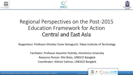 Regional Perspectives on the Post-2015 Education Framework for Action Central and East Asia Rapporteur: Professor Shinobu Yume Yamaguchi, Tokyo Institute of Technology  Facilitator: Professor Kazuhiro Yoshida, Hiroshima 